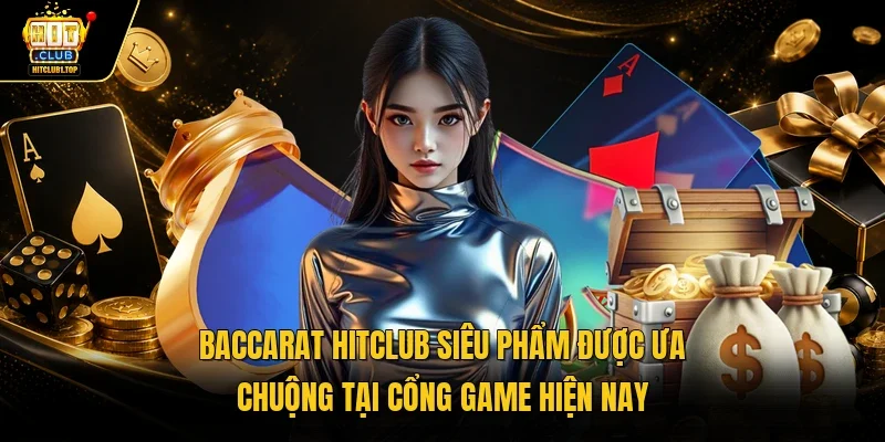 Baccarat Hitclub siêu phẩm được ưa chuộng tại cổng game hiện nay