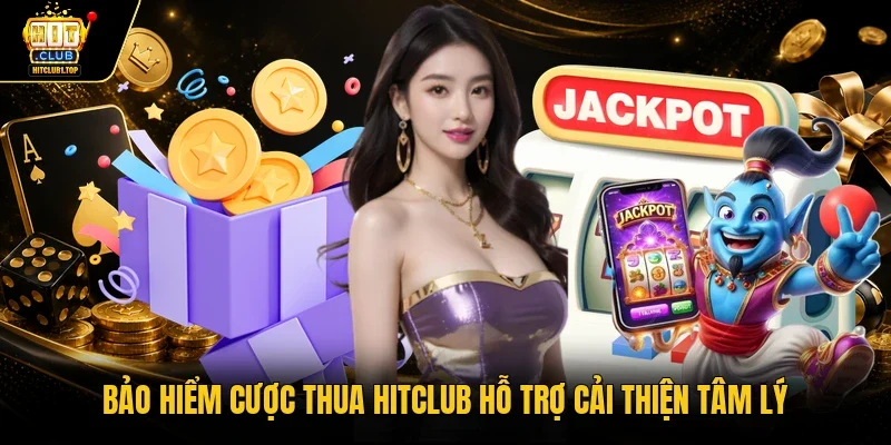 Bảo hiểm cược thua Hitclub hỗ trợ cải thiện tâm lý