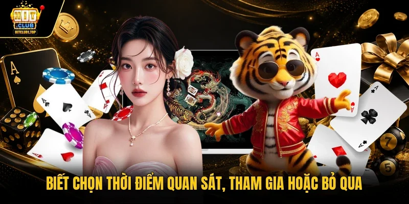 Biết chọn thời điểm quan sát, tham gia hoặc bỏ qua