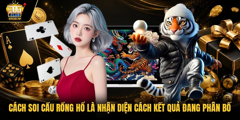 Cách soi cầu rồng hổ là nhận diện cách kết quả đang phân bố