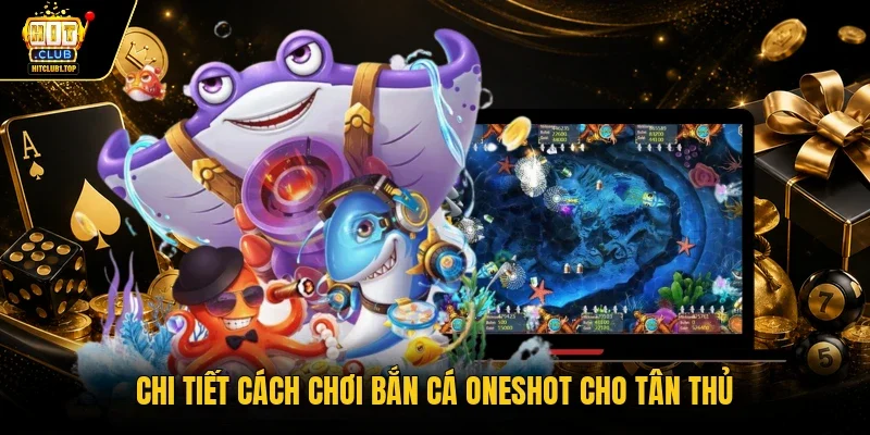 Chi tiết cách chơi bắn cá Oneshot cho tân thủ