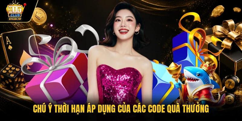 Chú ý thời hạn áp dụng của các code quà thưởng