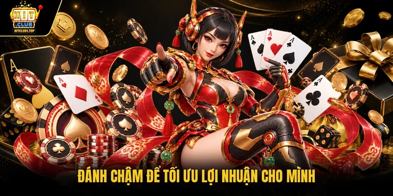 Đánh chậm để tối ưu lợi nhuận cho mình