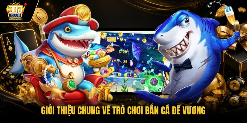 Giới thiệu chung về trò chơi Bắn cá đế vương