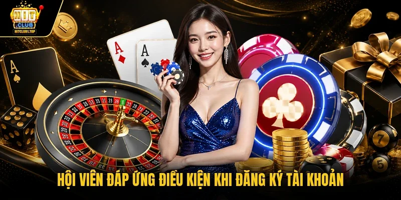 Hội viên đáp ứng điều kiện khi đăng ký tài khoản