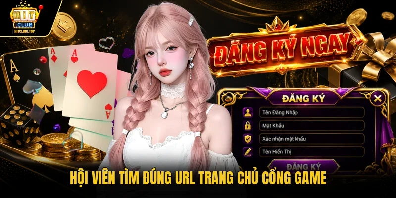 Hội viên tìm đúng url trang chủ cổng game