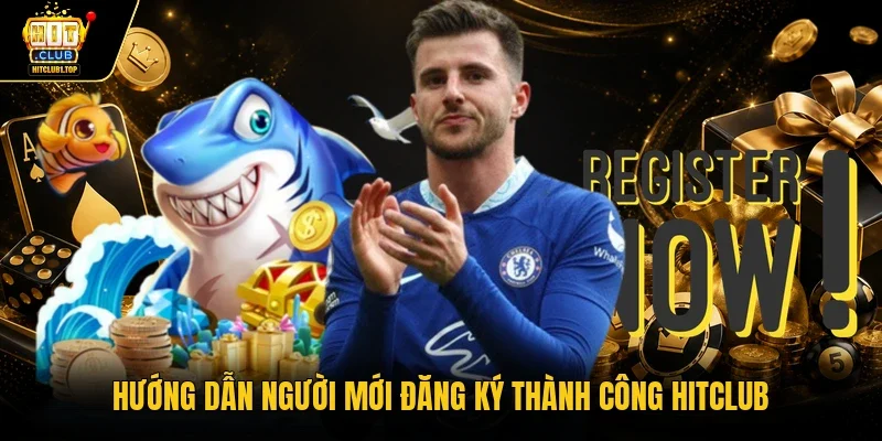 Hướng dẫn người mới đăng ký thành công Hitclub