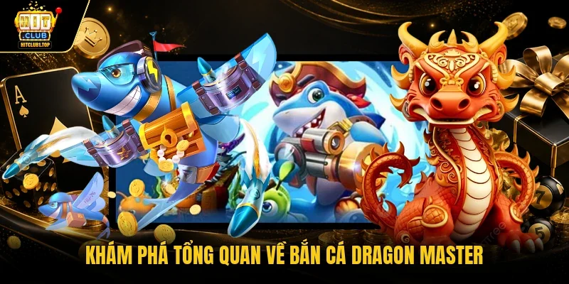Khám phá tổng quan về bắn cá Dragon Master