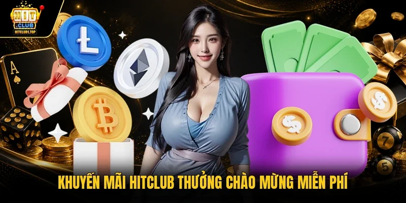 Khuyến mãi Hitclub thưởng chào mừng miễn phí