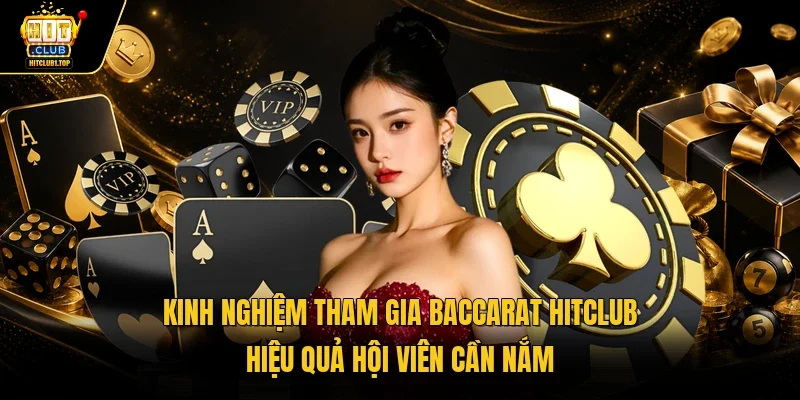 Kinh nghiệm tham gia Baccarat Hitclub hiệu quả hội viên cần nắm