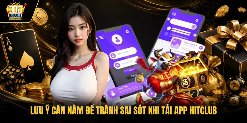 Lưu ý cần nắm để tránh sai sót khi tải app Hitclub