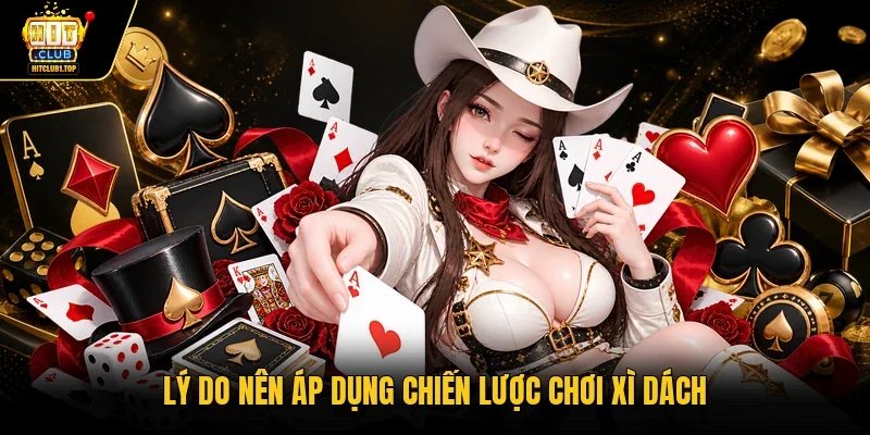 Lý do nên áp dụng chiến lược chơi xì dách
