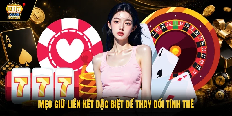 Mẹo giữ liên kết đặc biệt để thay đổi tình thế