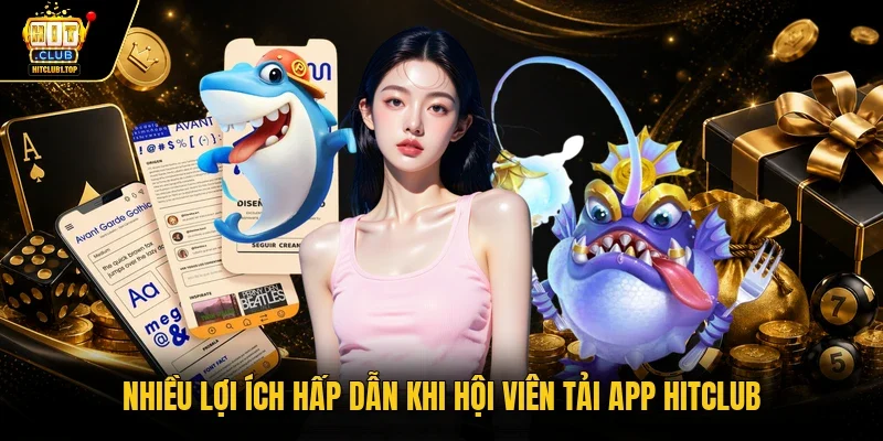 Nhiều lợi ích hấp dẫn khi hội viên tải app Hitclub