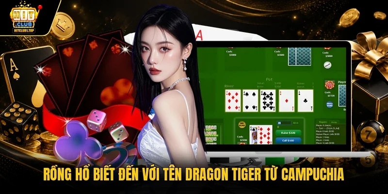 Rồng Hổ biết đến với tên Dragon Tiger từ Campuchia