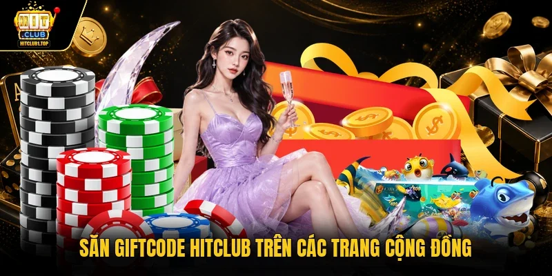 Săn giftcode Hitclub trên các trang cộng đồng
