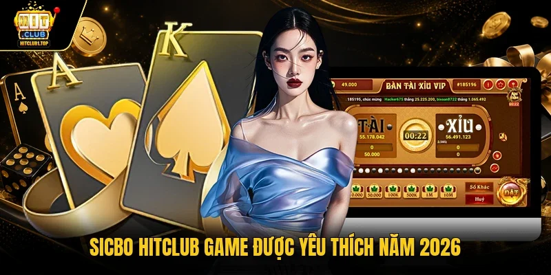 Sicbo Hitclub game được yêu thích năm 2026 