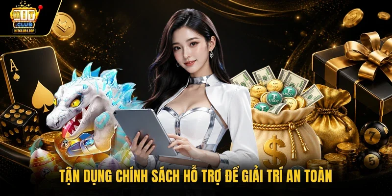 Tận dụng chính sách hỗ trợ để giải trí an toàn