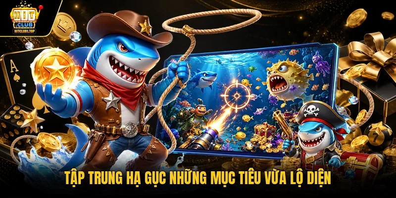 Tập trung hạ gục những mục tiêu vừa lộ diện