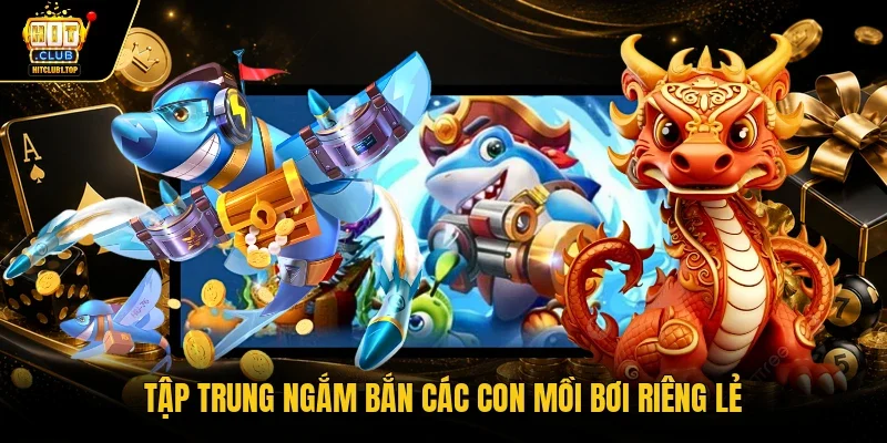 Tập trung ngắm bắn các con mồi bơi riêng lẻ