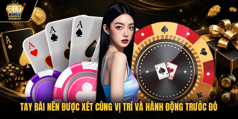 Tay bài nên được xét cùng vị trí và hành động trước đó