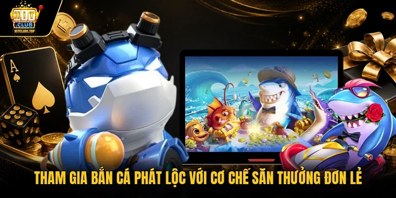 Tham gia Bắn cá phát lộc với cơ chế săn thưởng đơn lẻ