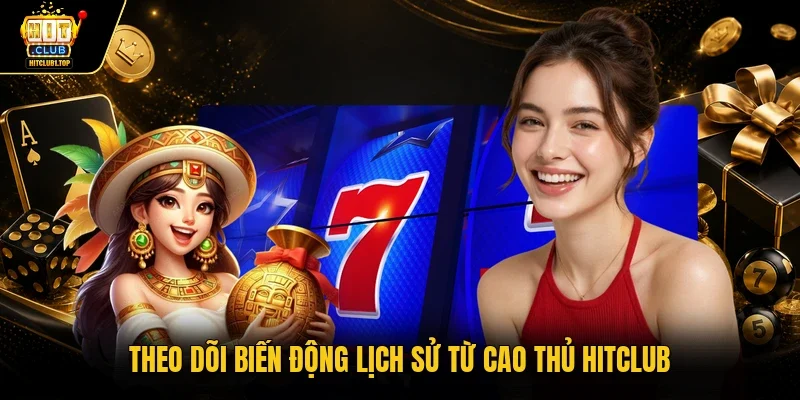 Theo dõi biến động lịch sử từ cao thủ Hitclub