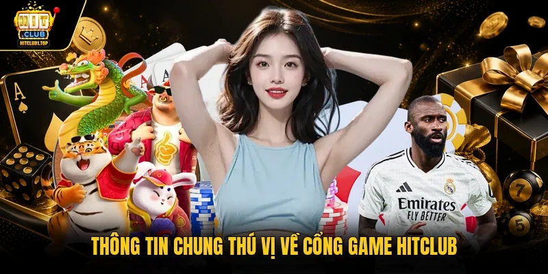 Thông tin chung thú vị về cổng game Hitclub