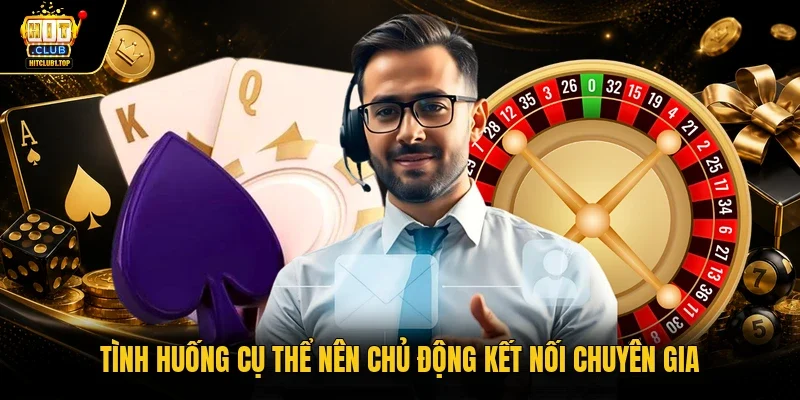 Tình huống cụ thể nên chủ động kết nối chuyên gia