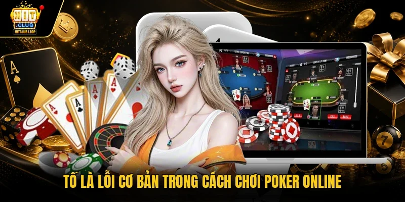 Tố là lỗi cơ bản trong cách chơi poker online