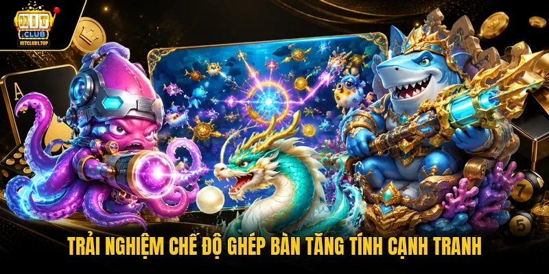 Trải nghiệm chế độ ghép bàn tăng tính cạnh tranh