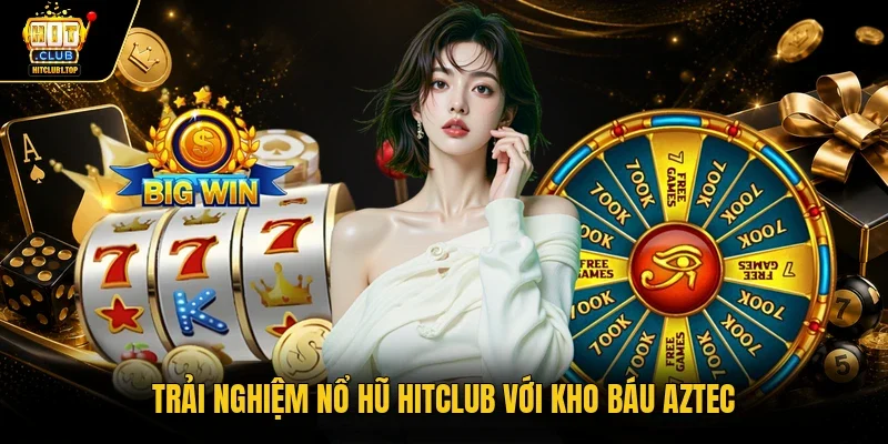 Trải nghiệm nổ hũ Hitclub với kho báu Aztec