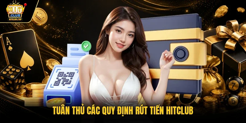 Tuân thủ các quy định rút tiền Hitclub 