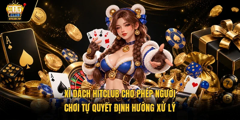 Xì dách Hitclub cho phép người chơi tự quyết định hướng xử lý