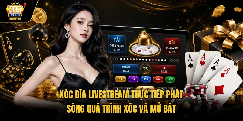 Xóc đĩa livestream trực tiếp phát sóng quá trình xóc và mở bát